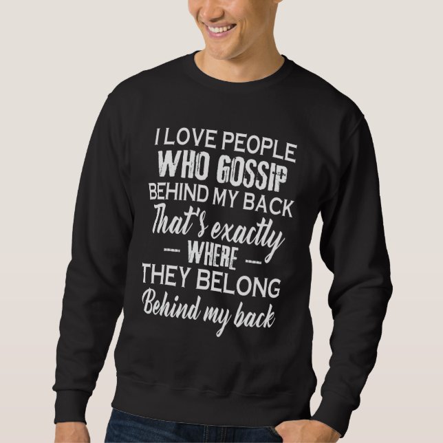 I Love People Who Gossip Behind My Back Thatu2019s Sweatshirt (Vorderseite)
