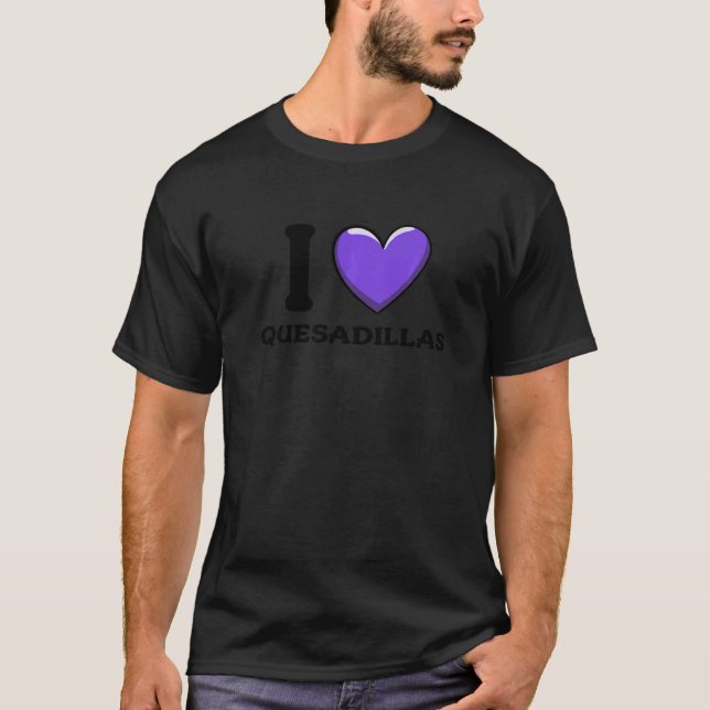 I Love Quesadillas Mexican Food     11 T-Shirt (Vorderseite)