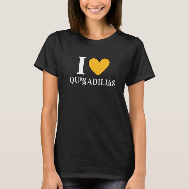 I Love Quesadillas Mexican Food     12 T-Shirt (Vorderseite)
