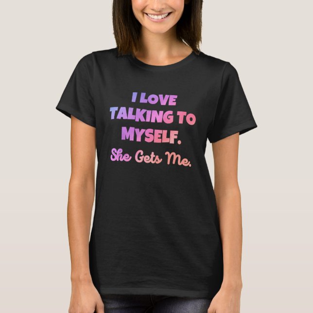 I Love Talking to Myself She sarcastic rude  sayin T-Shirt (Vorderseite)