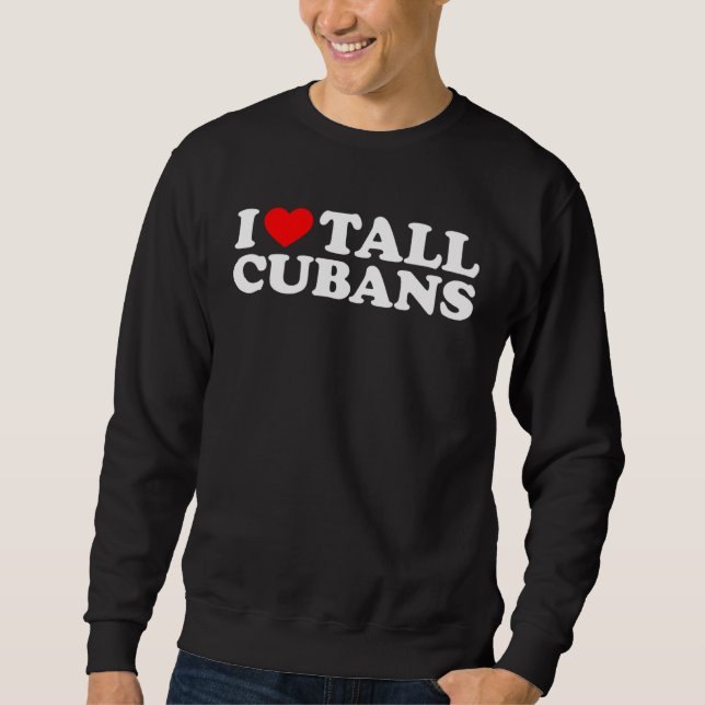I Love Tall Cubans Sweatshirt (Vorderseite)