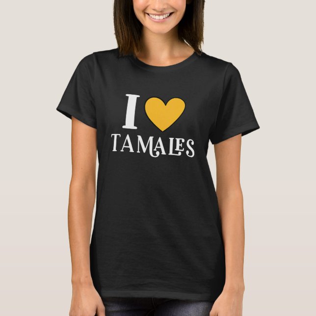 I Love Tamales Mexican Food  11 T-Shirt (Vorderseite)