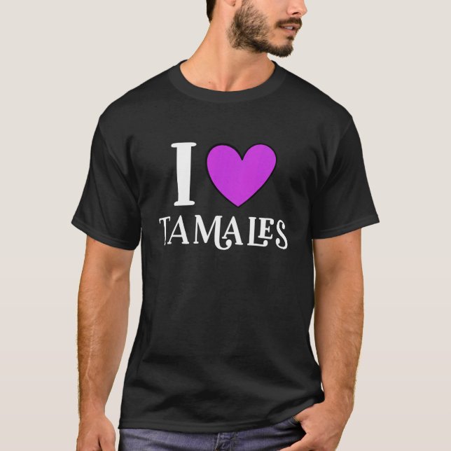 I Love Tamales Mexican Food  7 T-Shirt (Vorderseite)
