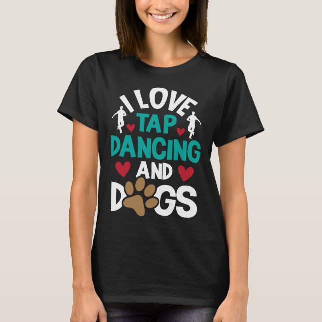 I Love Tap Dancing And Dogs  Dance Competition Cho T-Shirt (Vorderseite)