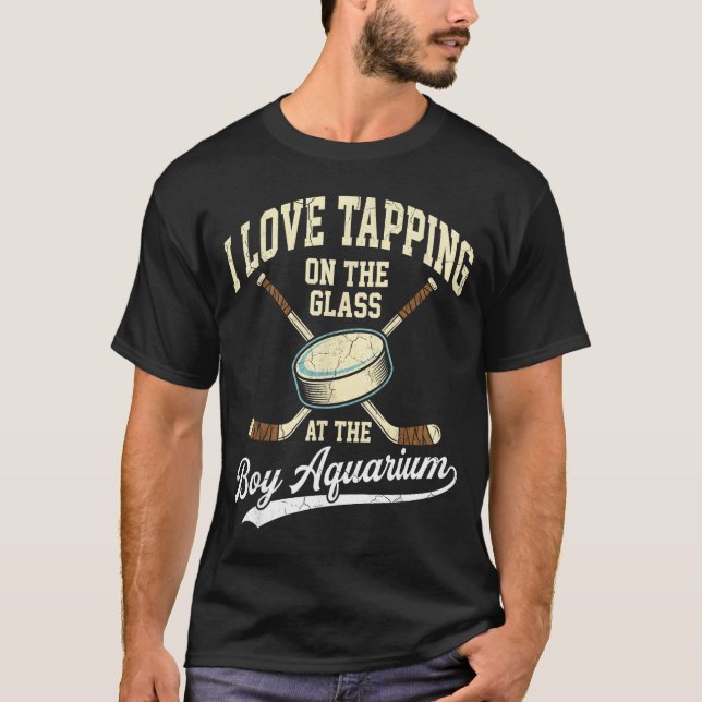 I Love Tapng On The Oh Gl Boy Aquarium Hockey  T-Shirt (Vorderseite)