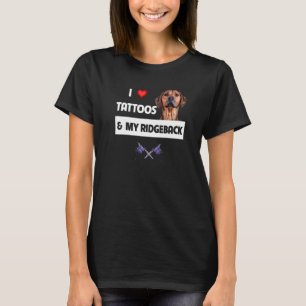 I Love Tattoos and My Rhodesian Ridgeback Dog Mom  T-Shirt