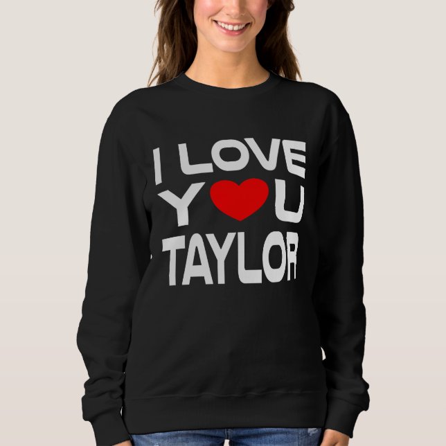 I Love Taylor Red Heart to say Honey I love you Sweatshirt (Vorderseite)