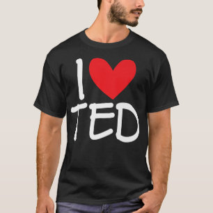 I Love Ted Name Personalized Men Guy BFF Friend He T-Shirt
