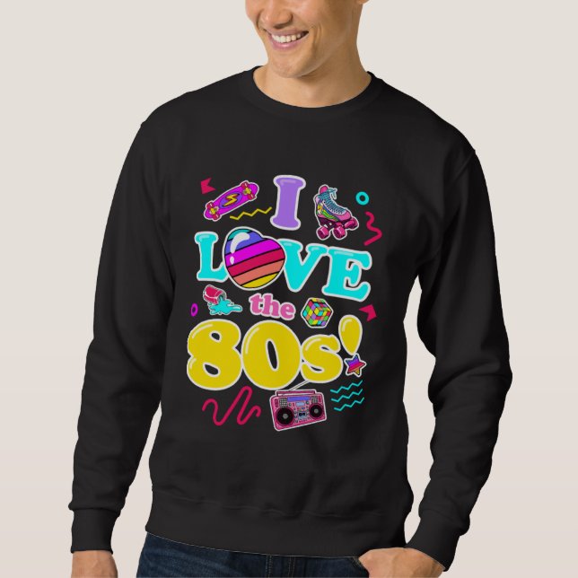 I Love the 80s Retro 1980s Fashion Style Graphic Sweatshirt (Vorderseite)