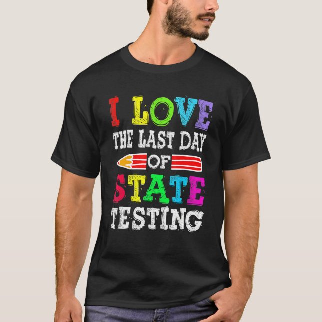 I Love the Last Day of State Testing Teacher Schoo T-Shirt (Vorderseite)