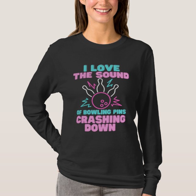 I Love The Sound Of Bowling Pins Crashing Down  Te T-Shirt (Vorderseite)
