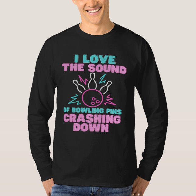 I Love The Sound Of Bowling Pins Crashing Down  Te T-Shirt (Vorderseite)