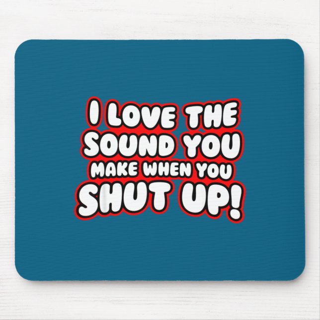 I Love The Sound You Make When You Shut Up  Mousepad (Vorne)