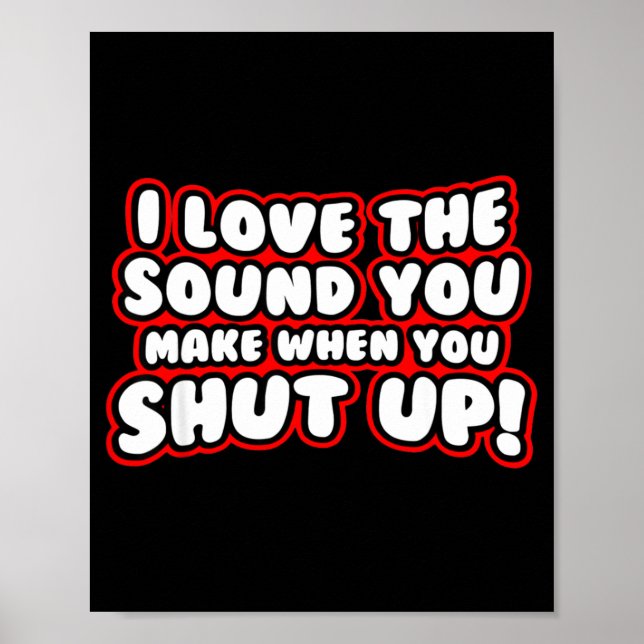 I Love The Sound You Make When You Shut Up  Poster (Vorne)