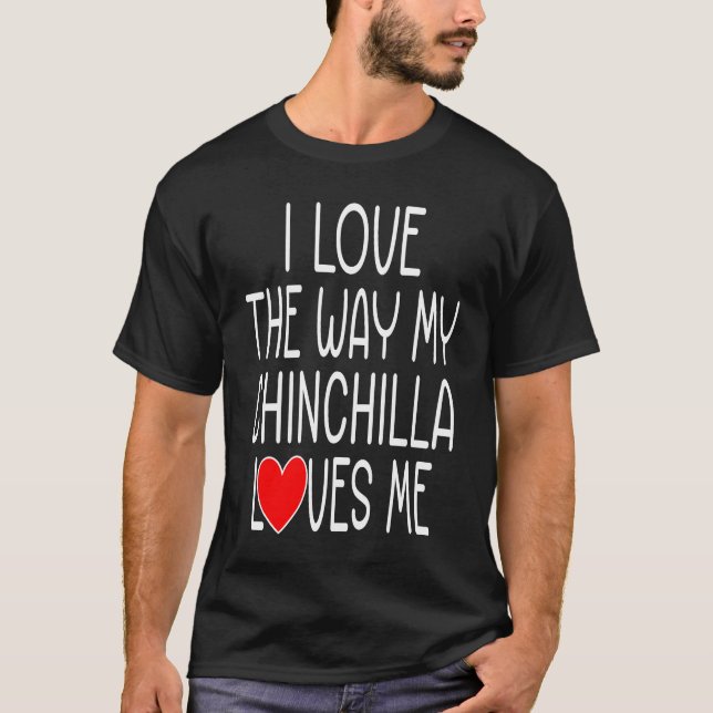 I Love The Way My Chinchilla Loves Me   Chinchilla T-Shirt (Vorderseite)