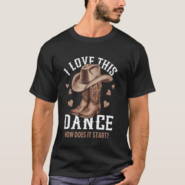 I Love This Dance Boot Cowboy Hat Dancer How Does  T-Shirt (Vorderseite)