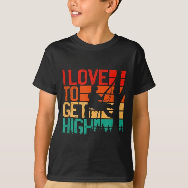 I Love To Get High - Funny Arborist Quote Humor Tr T-Shirt (Vorderseite)