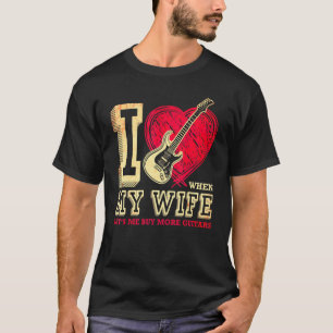 I Love When My Wife Lets Me Buy More Guitars Guita T-Shirt