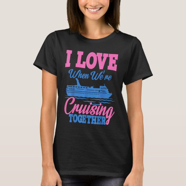 I love when were Cruising Vacation T-Shirt (Vorderseite)
