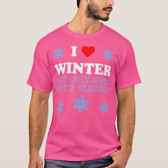 I Love Winter But Only When I Ice Skate Funny Ice  T-Shirt (Vorderseite)