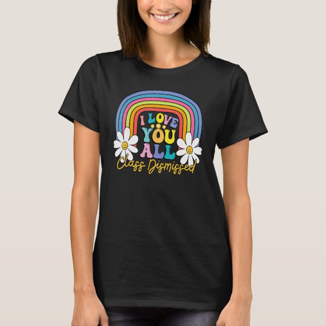 I Love You All Class Dismissed Last Day Of School  T-Shirt (Vorderseite)