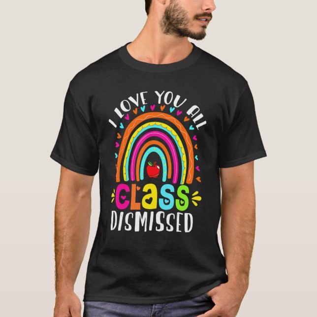 I Love You All Class Dismissed Last Day Of School  T-Shirt (Vorderseite)