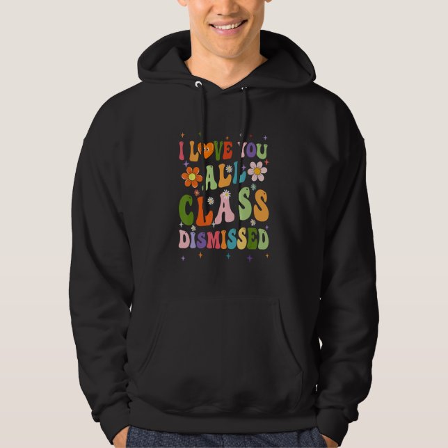 I Love You All Class Dismissed Teacher Last Day Gr Hoodie (Vorderseite)