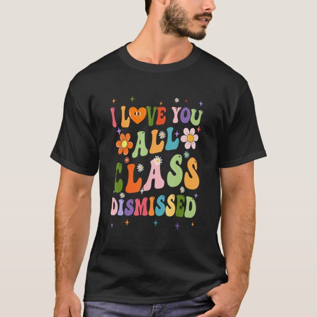 I Love You All Class Dismissed Teacher Last Day Gr T-Shirt (Vorderseite)