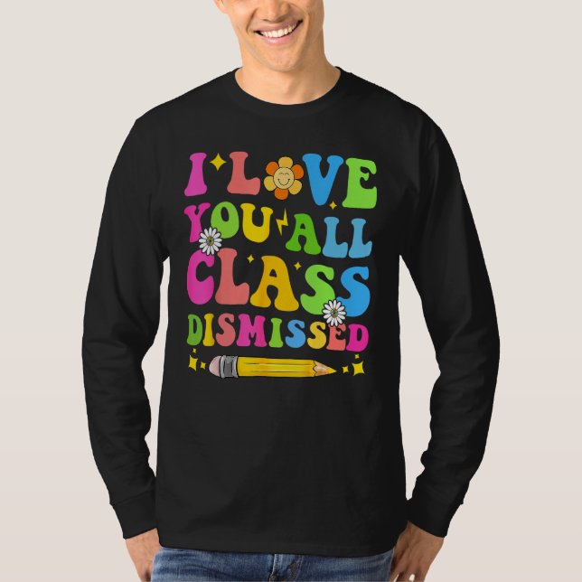I Love You All Class Dismissed Teacher Last Day Of T-Shirt (Vorderseite)