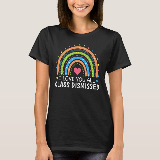 I Love You All Class Dismissed Teacher Last Day Of T-Shirt (Vorderseite)