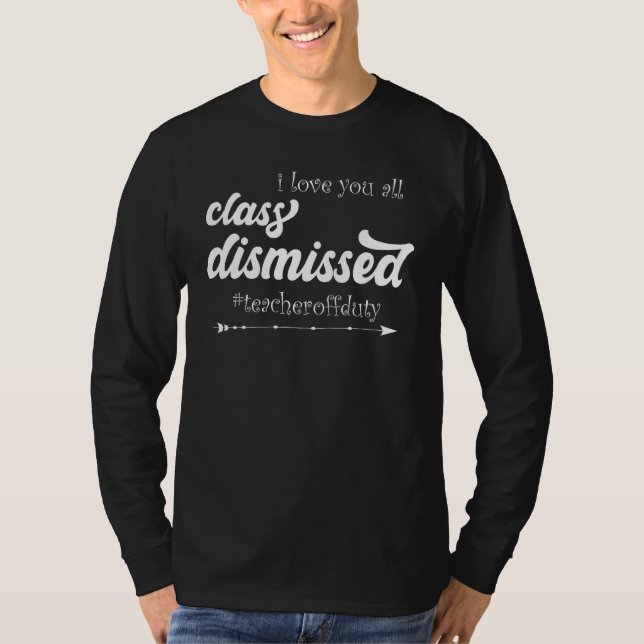I Love You All Class Dismissed Teacher Off Duty Ap T-Shirt (Vorderseite)
