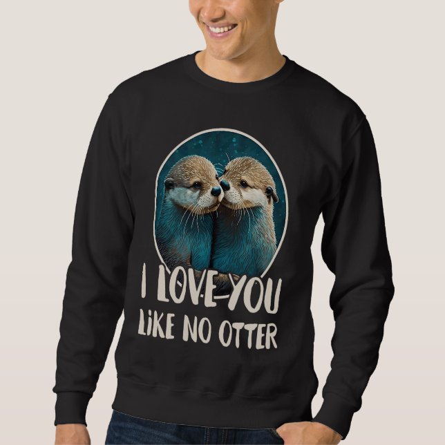 I Love You Like No Otter  Otters Saying Love Coupl Sweatshirt (Vorderseite)