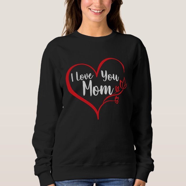 I Love You Mom Mother's Day Mom Lover Quote Sweatshirt (Vorderseite)