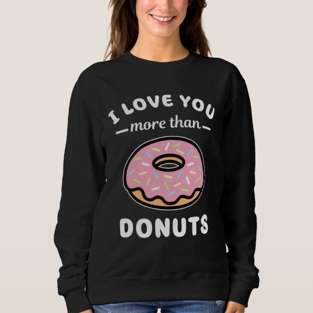 I Love You More Than Donuts  Doughnut Pun Sweatshirt (Vorderseite)