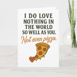 I love you more than pizza.  karte