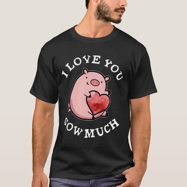 I Love You Sow Much Pig Pun T-Shirt (Vorderseite)