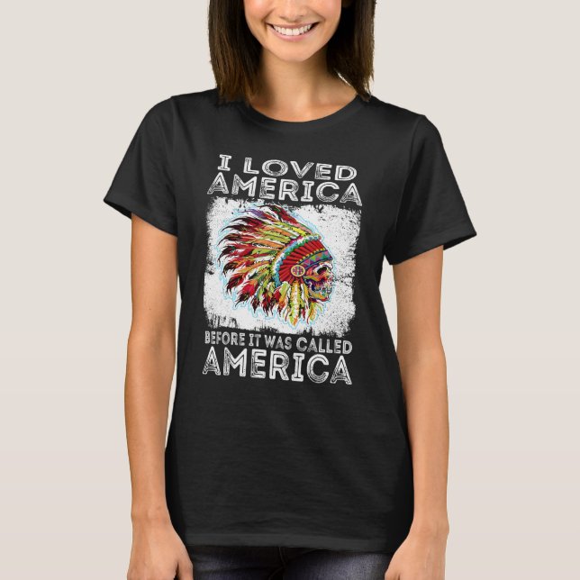 I Loved America Before It Was Called America Indig T-Shirt (Vorderseite)