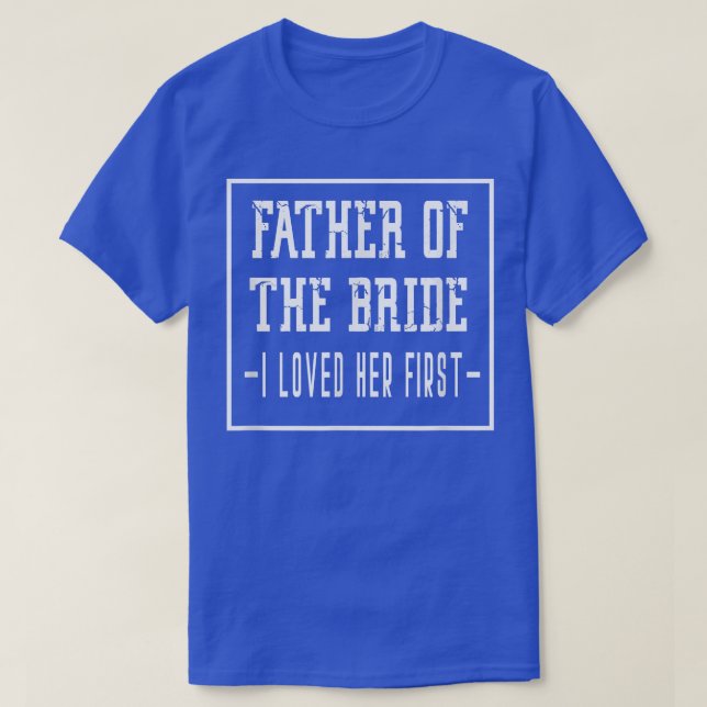 I Loved Her First Father of the Bride Wedding Dad  T-Shirt (Design vorne)