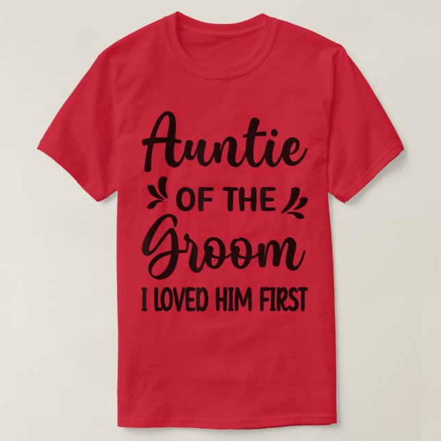 I Loved Him First Aunt Of The Groom Shower  T-Shirt (Design vorne)