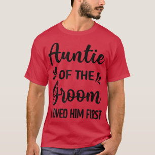 I Loved Him First Aunt Of The Groom Shower T-Shirt