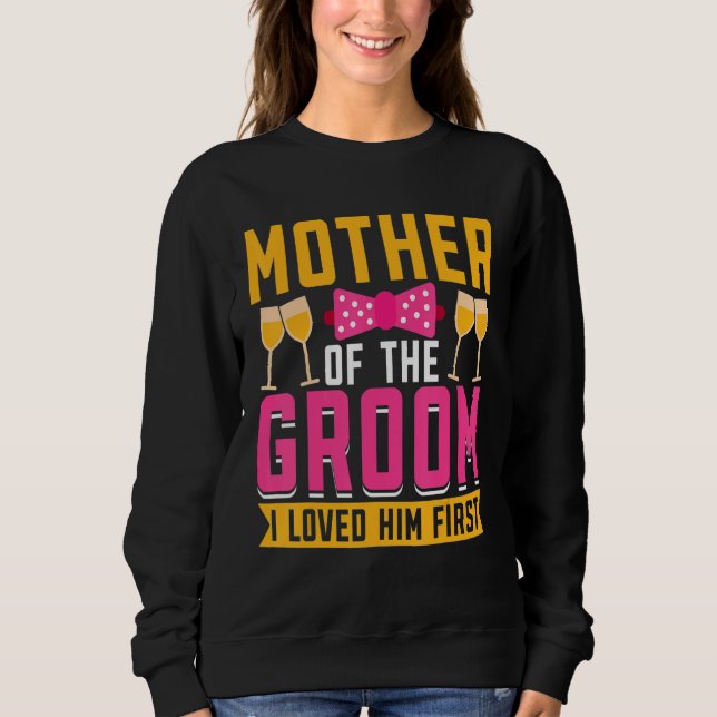 I Loved Him First  Mother Of The Groom Sweatshirt (Vorderseite)