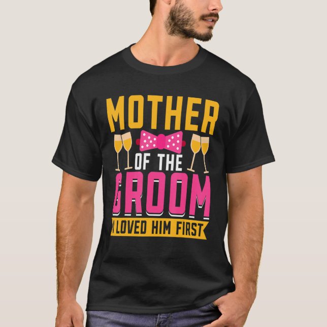 I Loved Him First  Mother Of The Groom T-Shirt (Vorderseite)