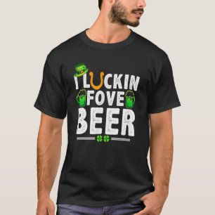I Luckin' Fove Beer Funny St. Patty's Day T-Shirt