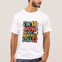 I’m 18 Now, But Mentally Still 12” T-shirt design