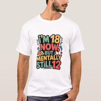I’m 18 Now, But Mentally Still 12” T-shirt design