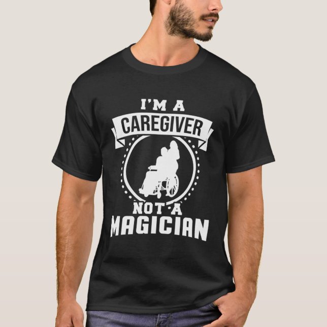 I m A Caregiver Not A Magician  Caregiver T-Shirt (Vorderseite)