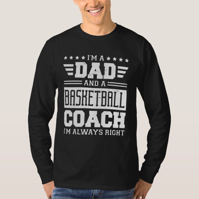 I m A Dad And A Basketball Coach I m Always Right  T-Shirt (Vorderseite)