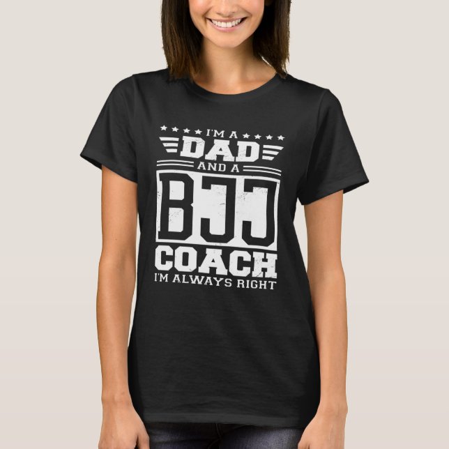 I m A Dad And A BJJ Coach I m Always Right T-Shirt (Vorderseite)