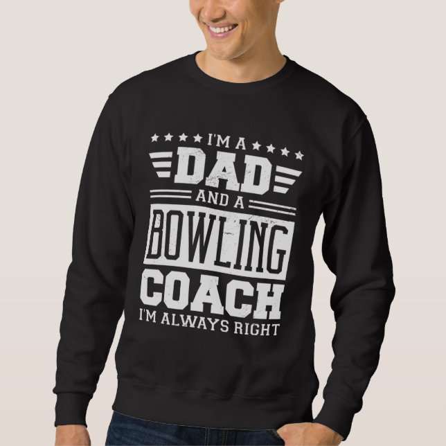 I m A Dad And A Bowling Coach I m Always Right 1 Sweatshirt (Vorderseite)