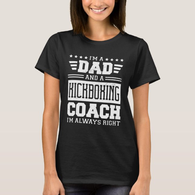I m A Dad And A Kickboxing Coach I m Always Right  T-Shirt (Vorderseite)